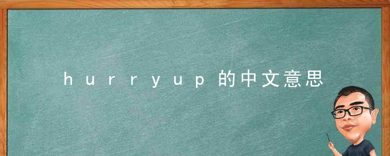 hurryup的中文意思 hurryup是什么意思